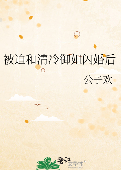被迫和清冷御姐闪婚后作者:公子欢