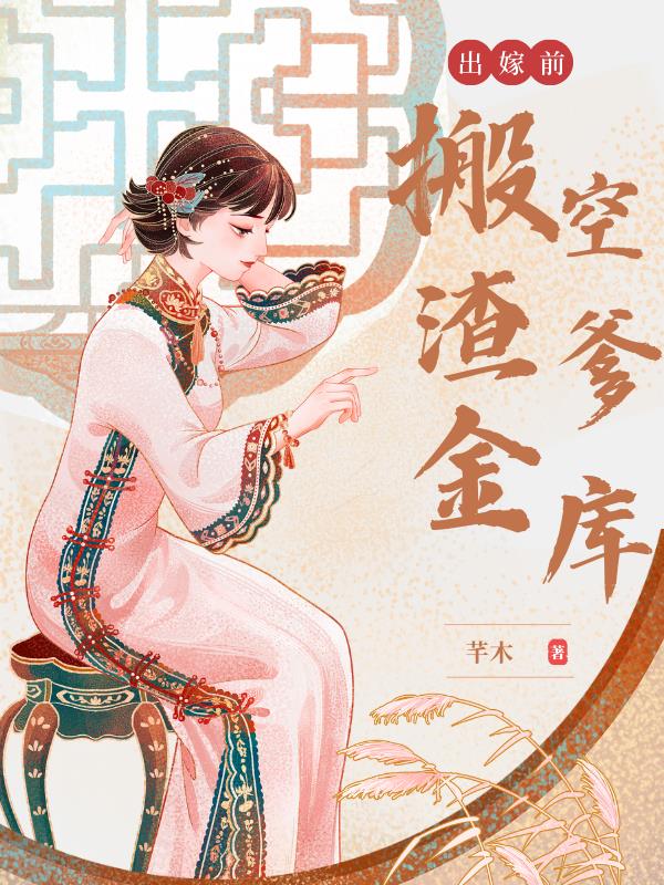 出嫁前搬空渣爹金库小说