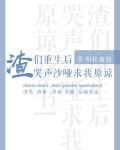 渣们重生后哭声沙哑求我原谅[穿书]百度网盘