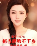 重生1976:拒当舔狗不下乡笔趣阁