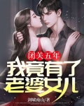 闭关五年出来找女儿的小说