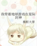 我带着地球游戏在星际封神 酩酊大罪