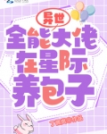 异世全能大佬在星际养包子小说免费